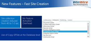 New Features – Fast Site Creation
Site collection
creation reduced
from 40 to 1-2 sec
No Feature
Activation
Overhead
Use of Copy-SPSite at the Database level
 