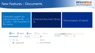New Features – Documents
Expanded support for
special characters (&, ~, {,
}), GUID, >128 characters in
file names
Enhanced document library
UI
Show progress of upload
 