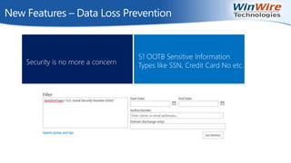 New Features – Data Loss Prevention
Security is no more a concern
51 OOTB Sensitive Information
Types like SSN, Credit Card No etc.
 