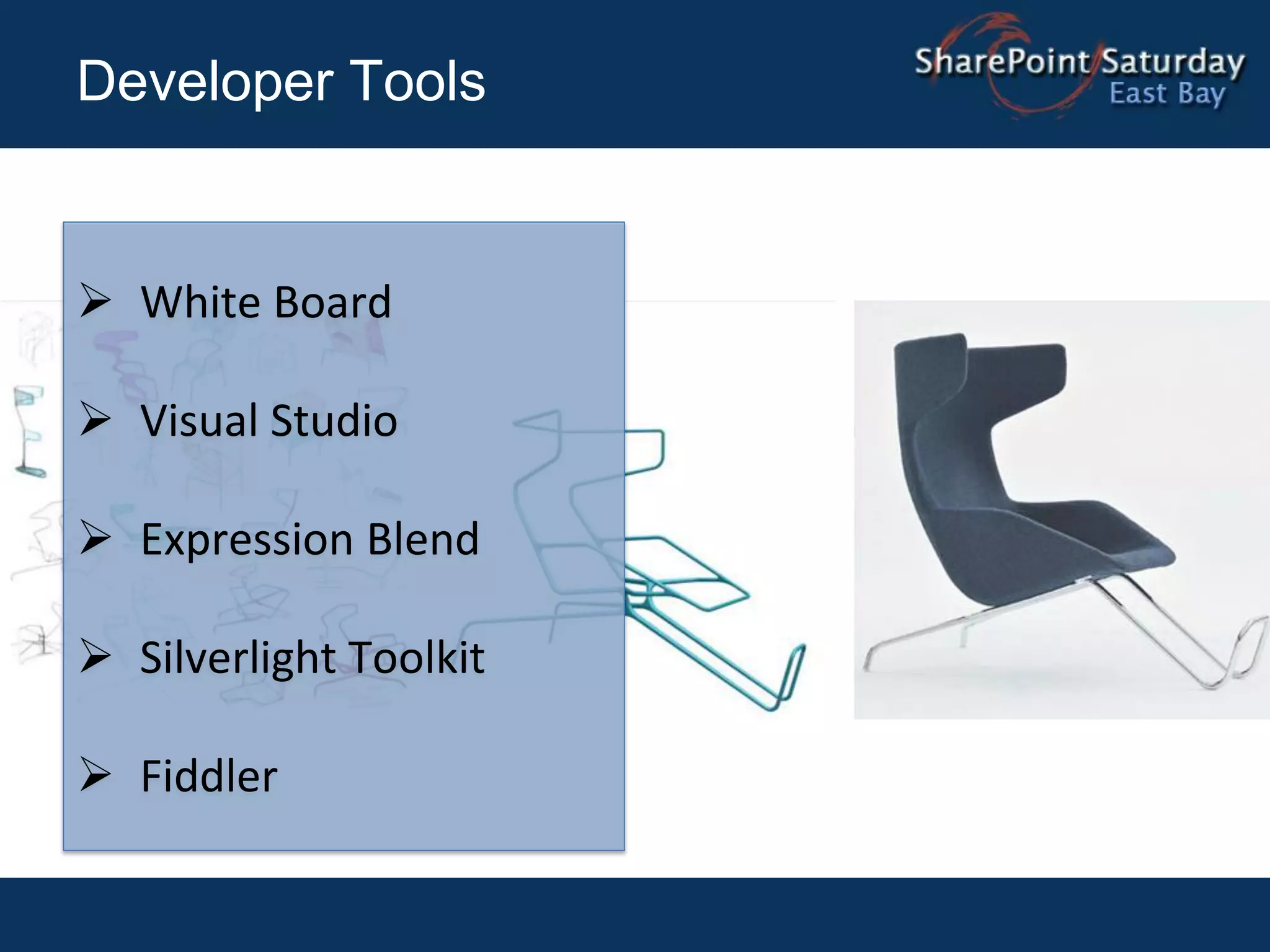 Developer Tools


 White Board

 Visual Studio

 Expression Blend

 Silverlight Toolkit

 Fiddler
 