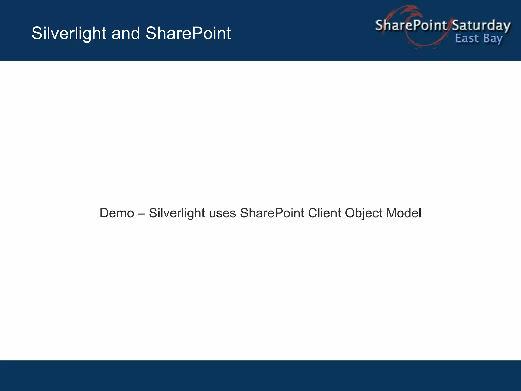 Silverlight and SharePoint




        Demo – Silverlight uses SharePoint Client Object Model
 