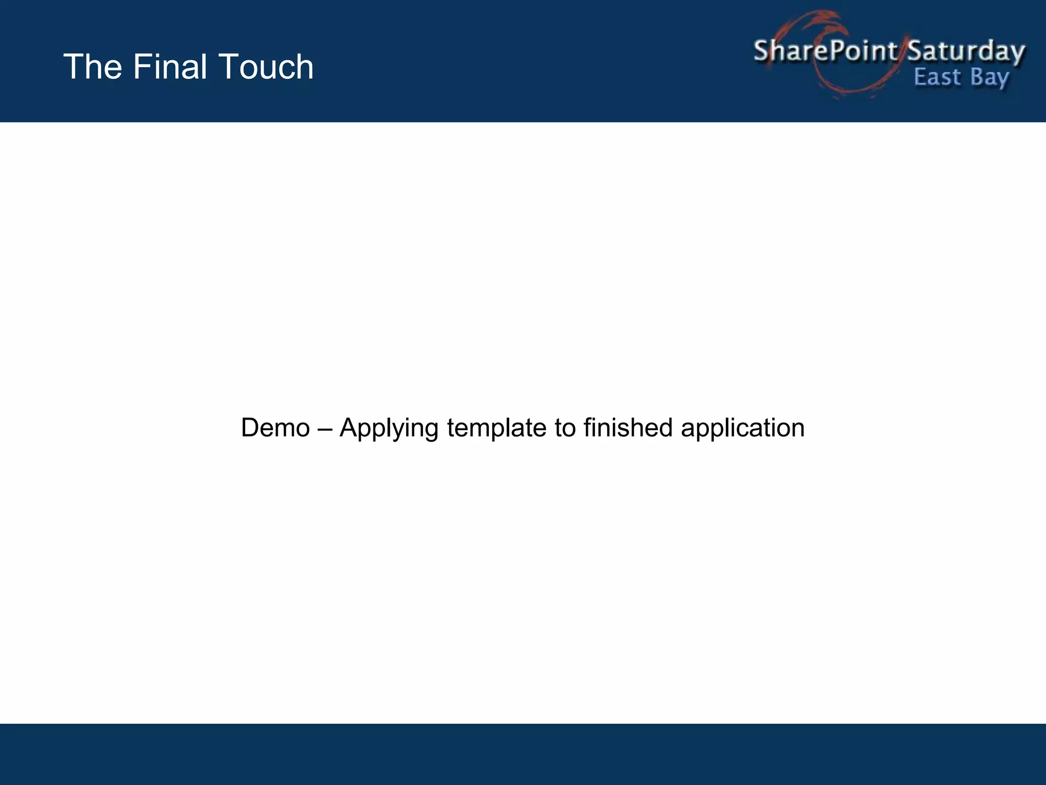 The Final Touch




          Demo – Applying template to finished application
 