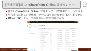  新しいSharePoint Online 管理センターが2月中にロールアウト
 年末までに新しい管理センターに切り替わる予定 (あくまで予定)
 Office 365 グループの管理が比較的容易になる
©2017-2018 オフィスアイ株式会社 [無断複製および転載を禁じます] 24
[関連情報]新しいSharePoint Online 管理センター
 