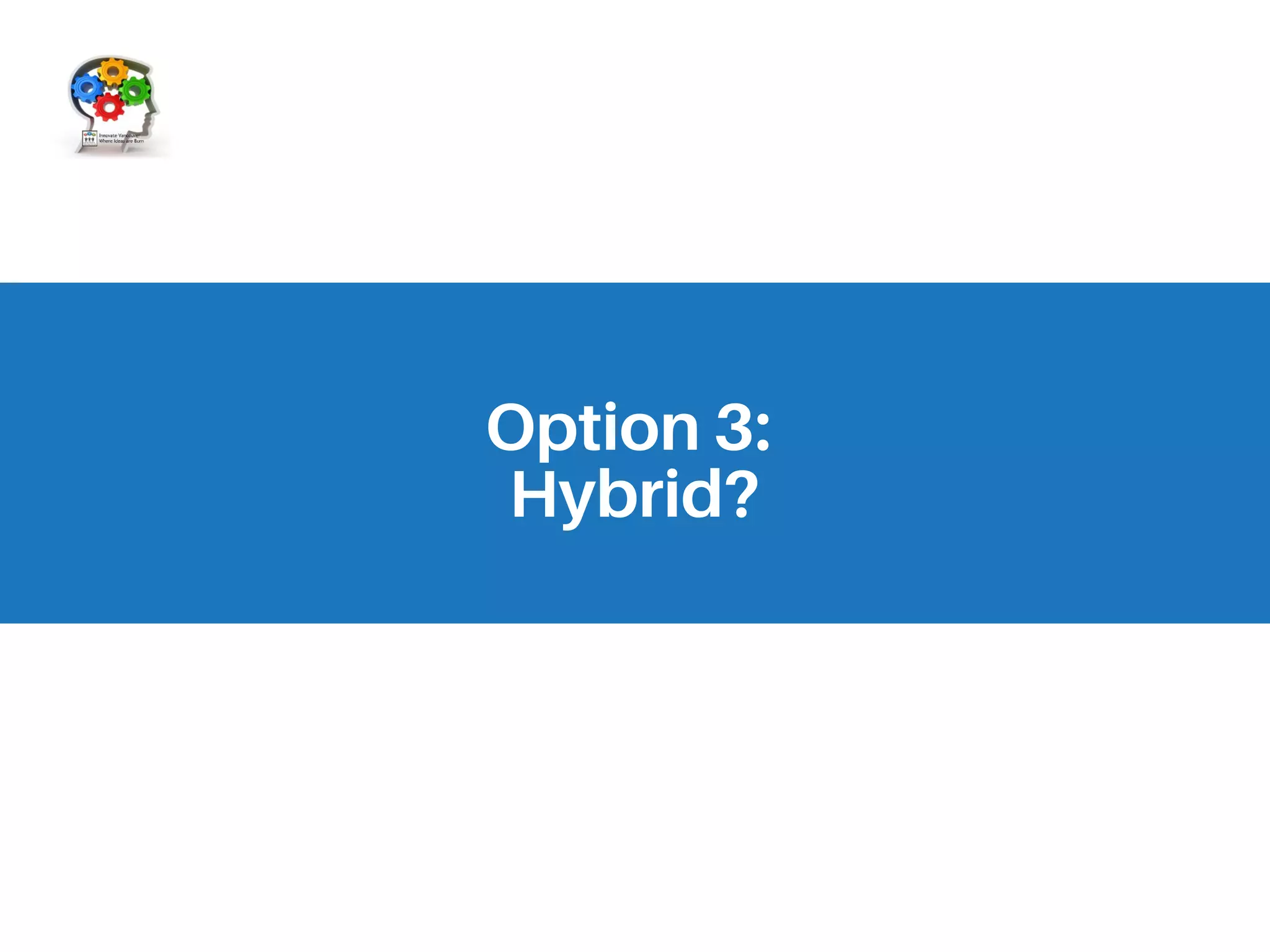 Option 3:
Hybrid?
 