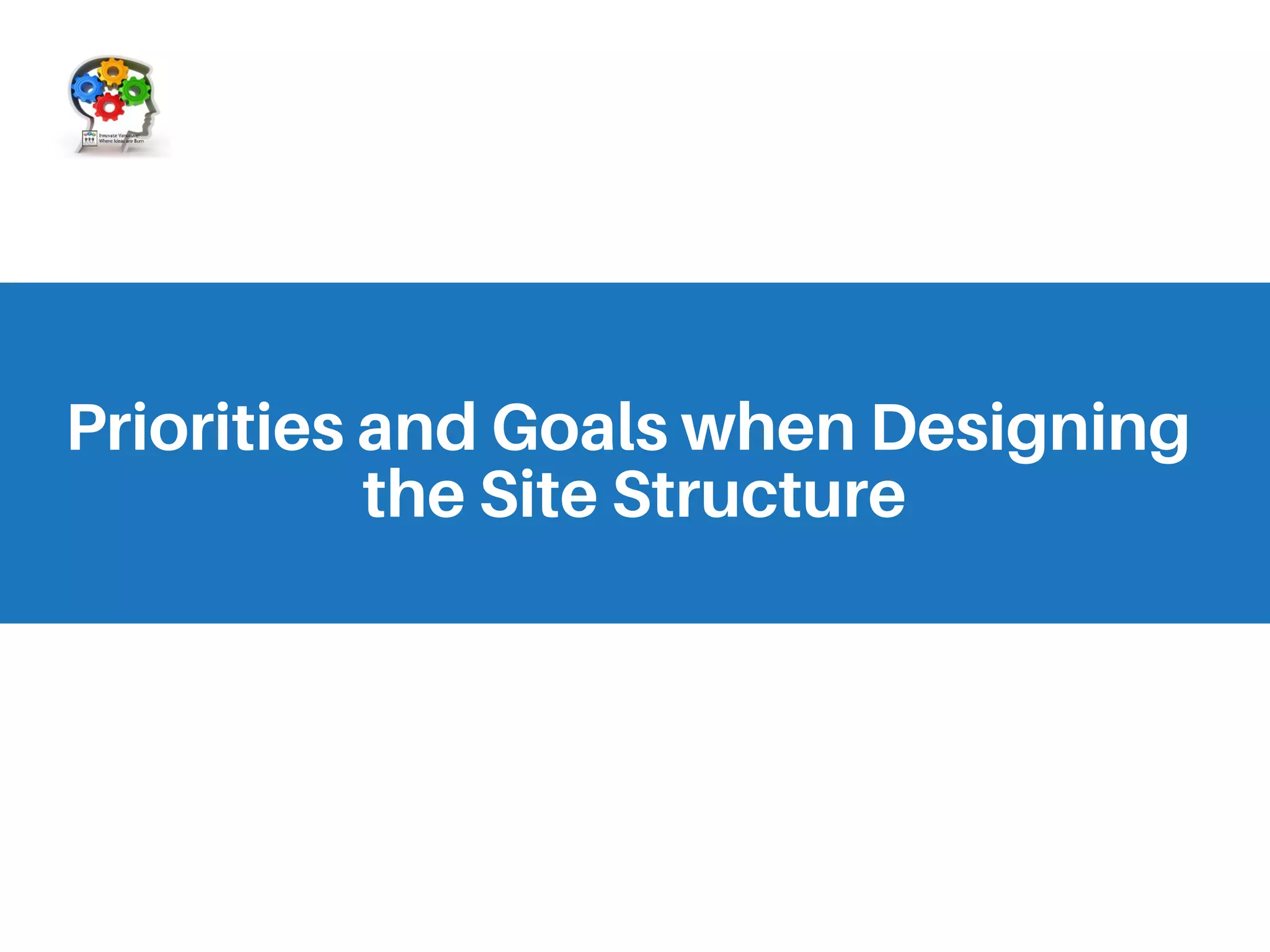 Priorities and Goals when Designing
the Site Structure
 