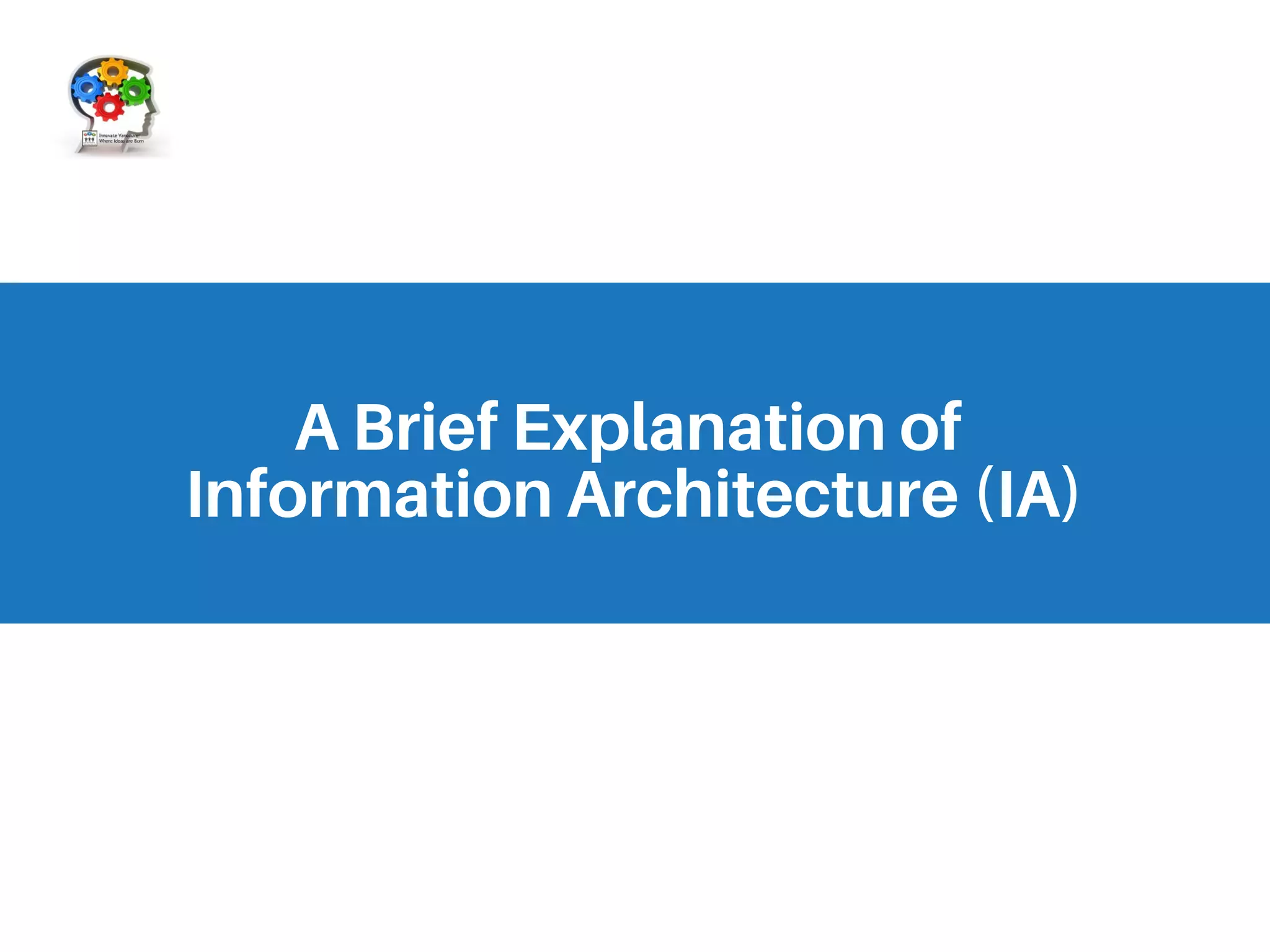 A Brief Explanation of
Information Architecture (IA)
 