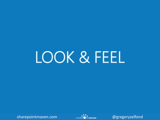 sharepointmaven.com @gregoryzelfondsharepointmaven.com @gregoryzelfond
LOOK & FEEL
 