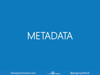 sharepointmaven.com @gregoryzelfondsharepointmaven.com @gregoryzelfond
METADATA
 