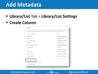 sharepointmaven.com @gregoryzelfondsharepointmaven.com @gregoryzelfond
Add Metadata
 Library/List Tab > Library/List Settings
 Create Column
 