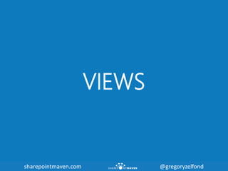 sharepointmaven.com @gregoryzelfondsharepointmaven.com @gregoryzelfond
VIEWS
 