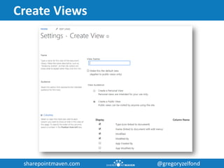 sharepointmaven.com @gregoryzelfondsharepointmaven.com @gregoryzelfond
Create Views
 