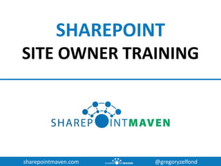 sharepointmaven.com @gregoryzelfond
SHAREPOINT
SITE OWNER TRAINING
 