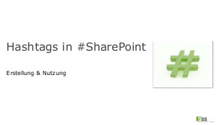 Hashtags in #SharePoint
Erstellung & Nutzung
 