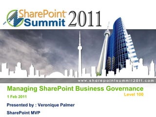 Managing SharePoint Business Governance1 Feb 2011 Level 100 Presented by : Veronique Palmer SharePoint MVP 