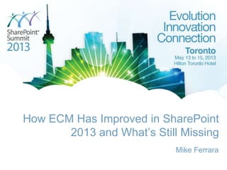 How ECM Has Improved in SharePoint
2013 and What’s Still Missing
Mike Ferrara
 