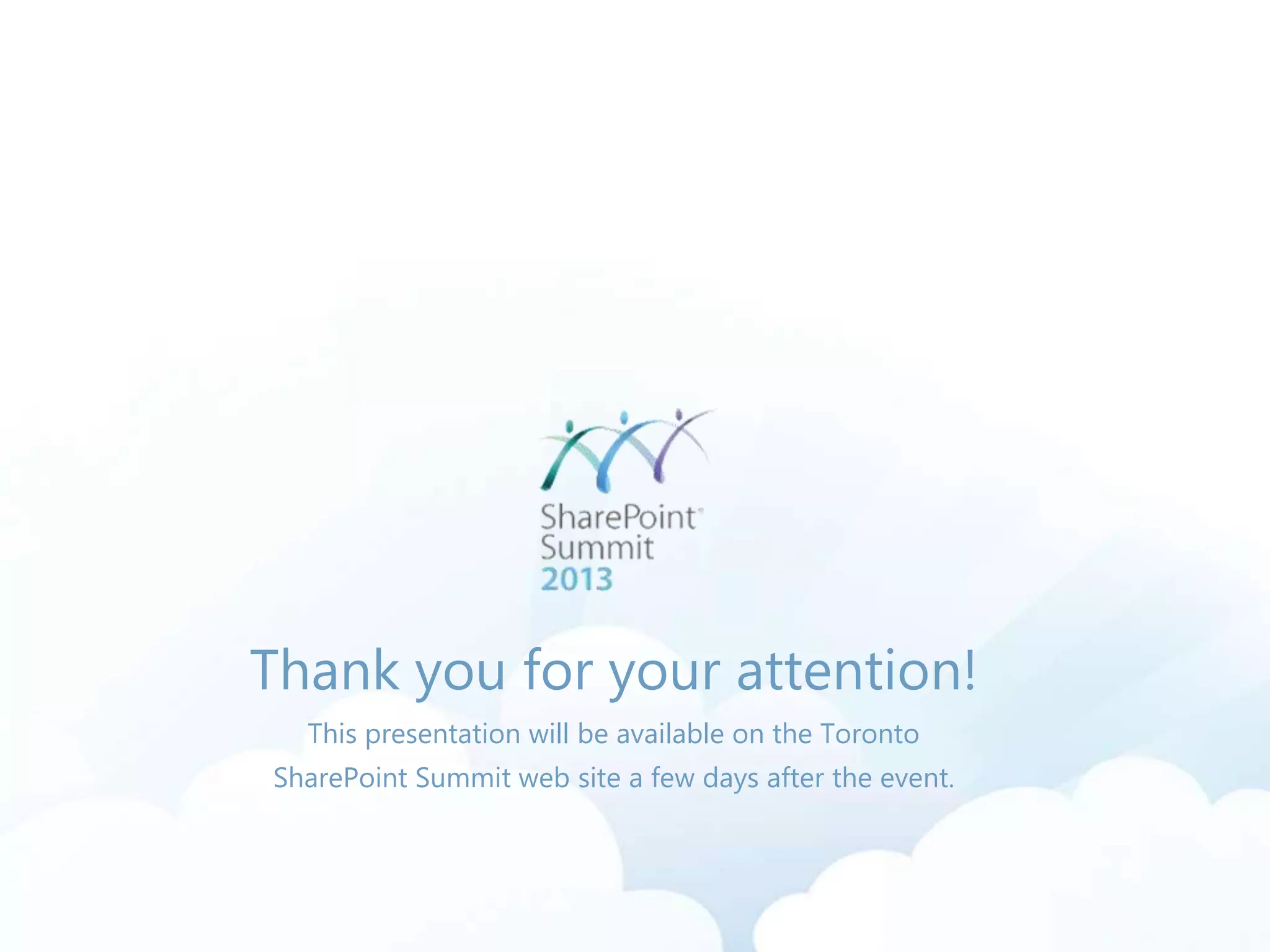 Thank you for your attention!
This presentation will be available on the Toronto
SharePoint Summit web site a few days after the event.
 