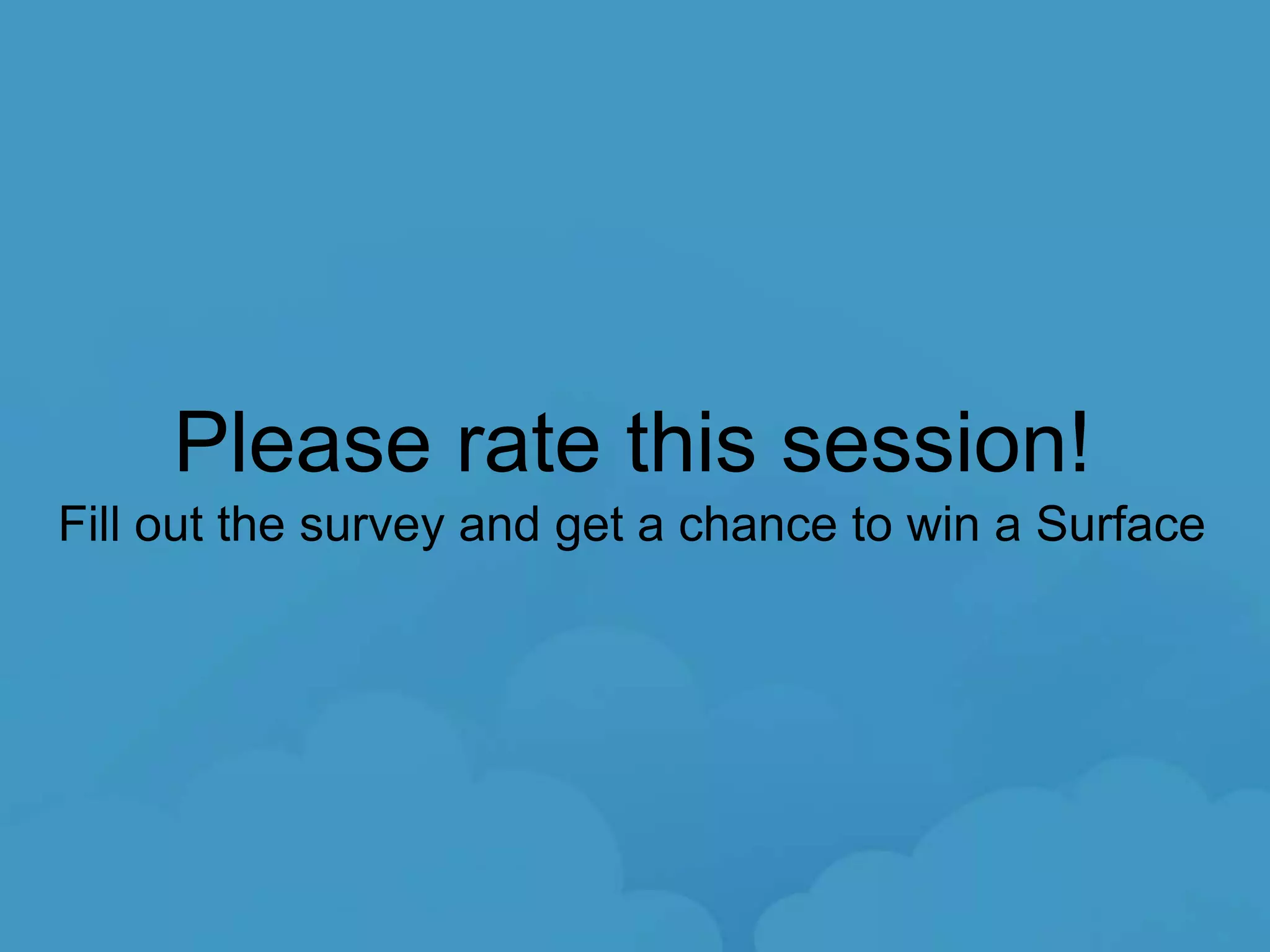 Please rate this session!
Fill out the survey and get a chance to win a Surface
 