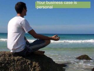 15
Your business case is
personal
 