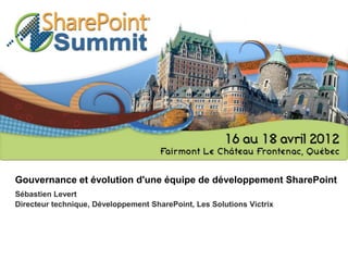 Gouvernance et évolution d'une équipe de développement SharePoint
Sébastien Levert
Directeur technique, Développement SharePoint, Les Solutions Victrix
 