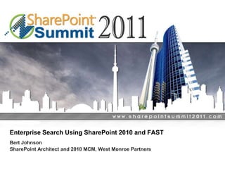 Enterprise Search Using SharePoint 2010 and FAST,[object Object],Bert Johnson,[object Object],SharePoint Architect and 2010 MCM, West Monroe Partners,[object Object]