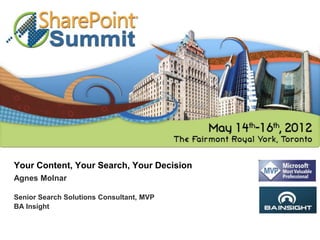 Your Content, Your Search, Your Decision
Agnes Molnar

Senior Search Solutions Consultant, MVP
BA Insight
 