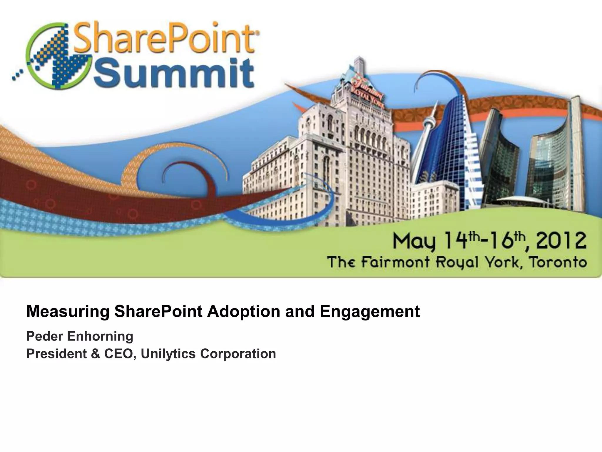 Measuring SharePoint Adoption and Engagement
Peder Enhorning
President & CEO, Unilytics Corporation
 