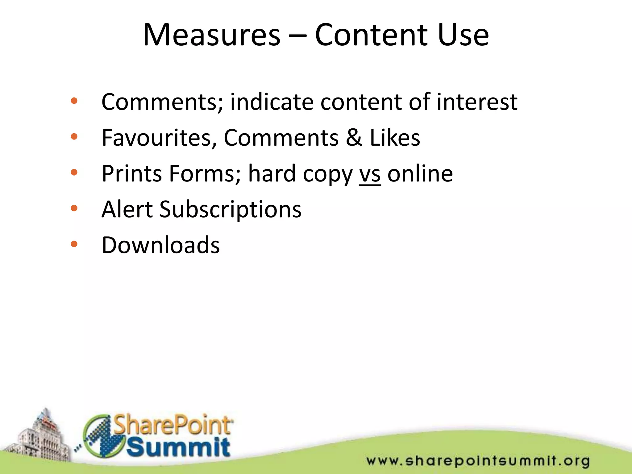 Measures – Content Use
•   Comments; indicate content of interest
•   Favourites, Comments & Likes
•   Prints Forms; hard copy vs online
•   Alert Subscriptions
•   Downloads
 