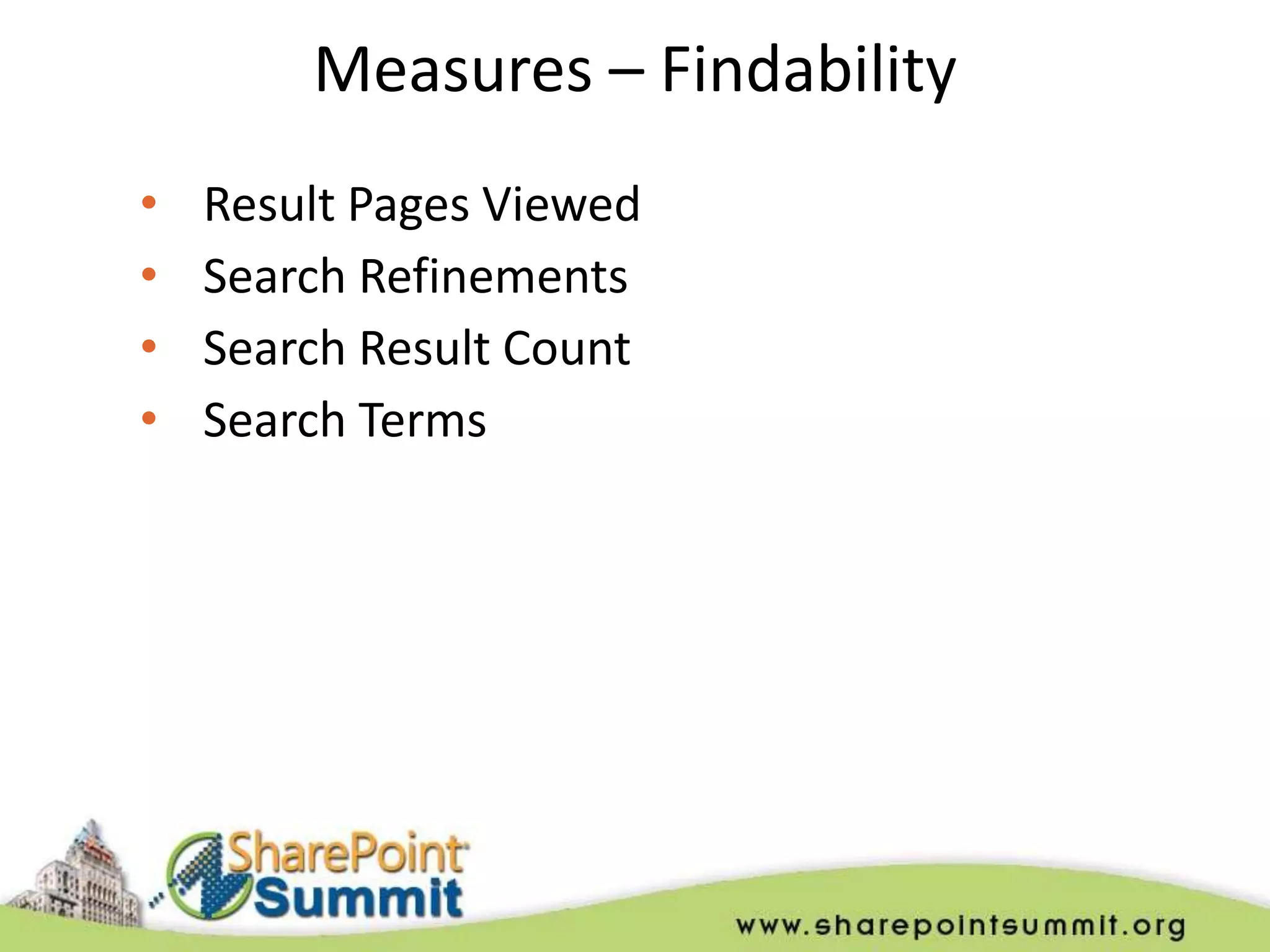 Measures – Findability
•   Result Pages Viewed
•   Search Refinements
•   Search Result Count
•   Search Terms
 