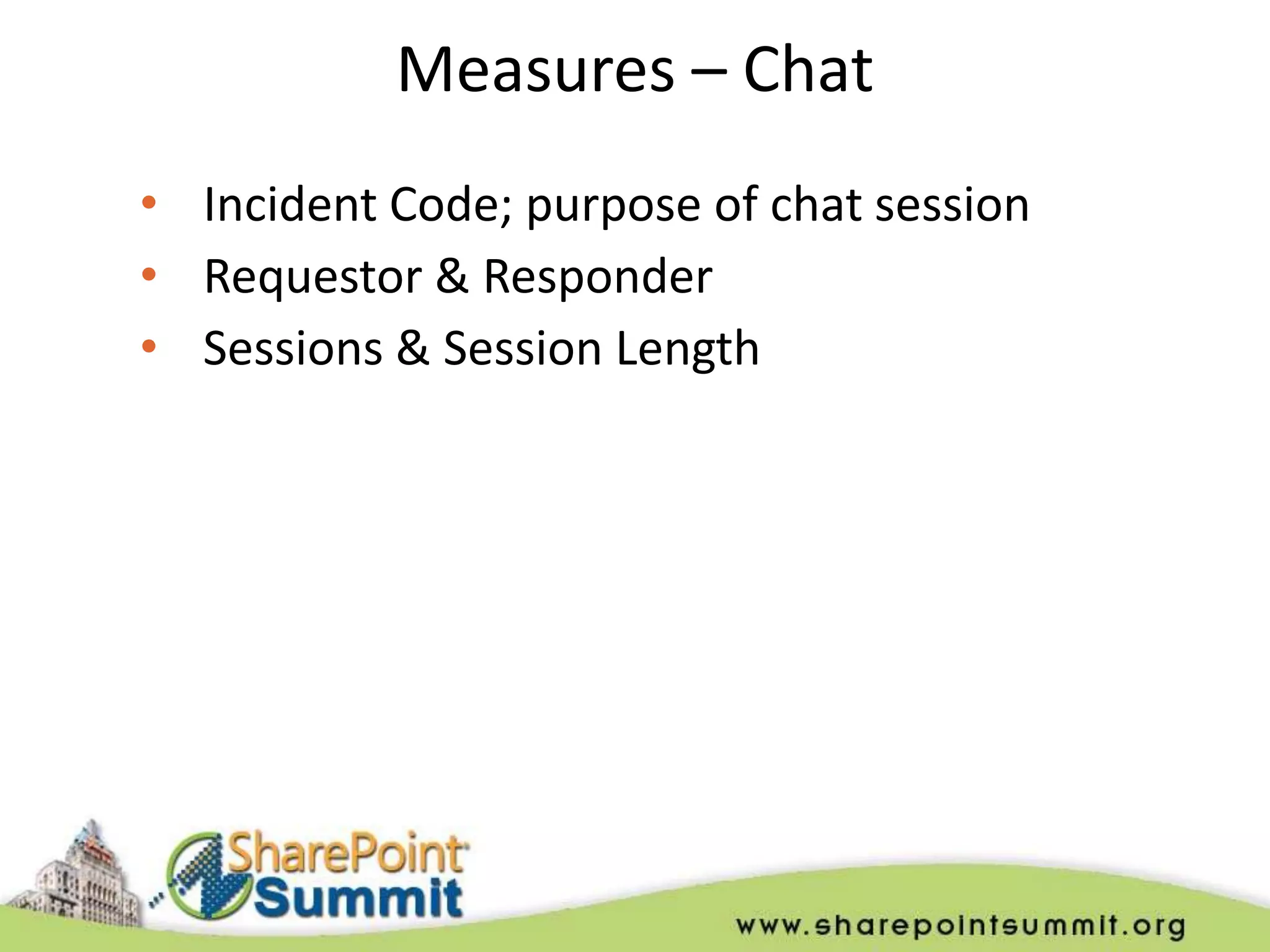 Measures – Chat
• Incident Code; purpose of chat session
• Requestor & Responder
• Sessions & Session Length
 