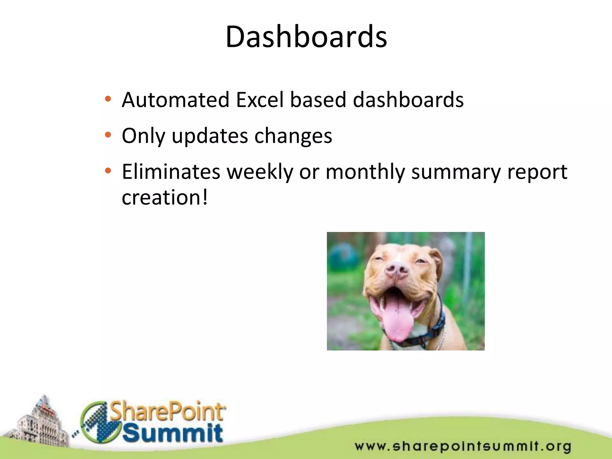 Dashboards
• Automated Excel based dashboards
• Only updates changes
• Eliminates weekly or monthly summary report
  creation!
 