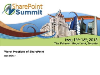 Worst Practices of SharePoint
Dan Usher
 