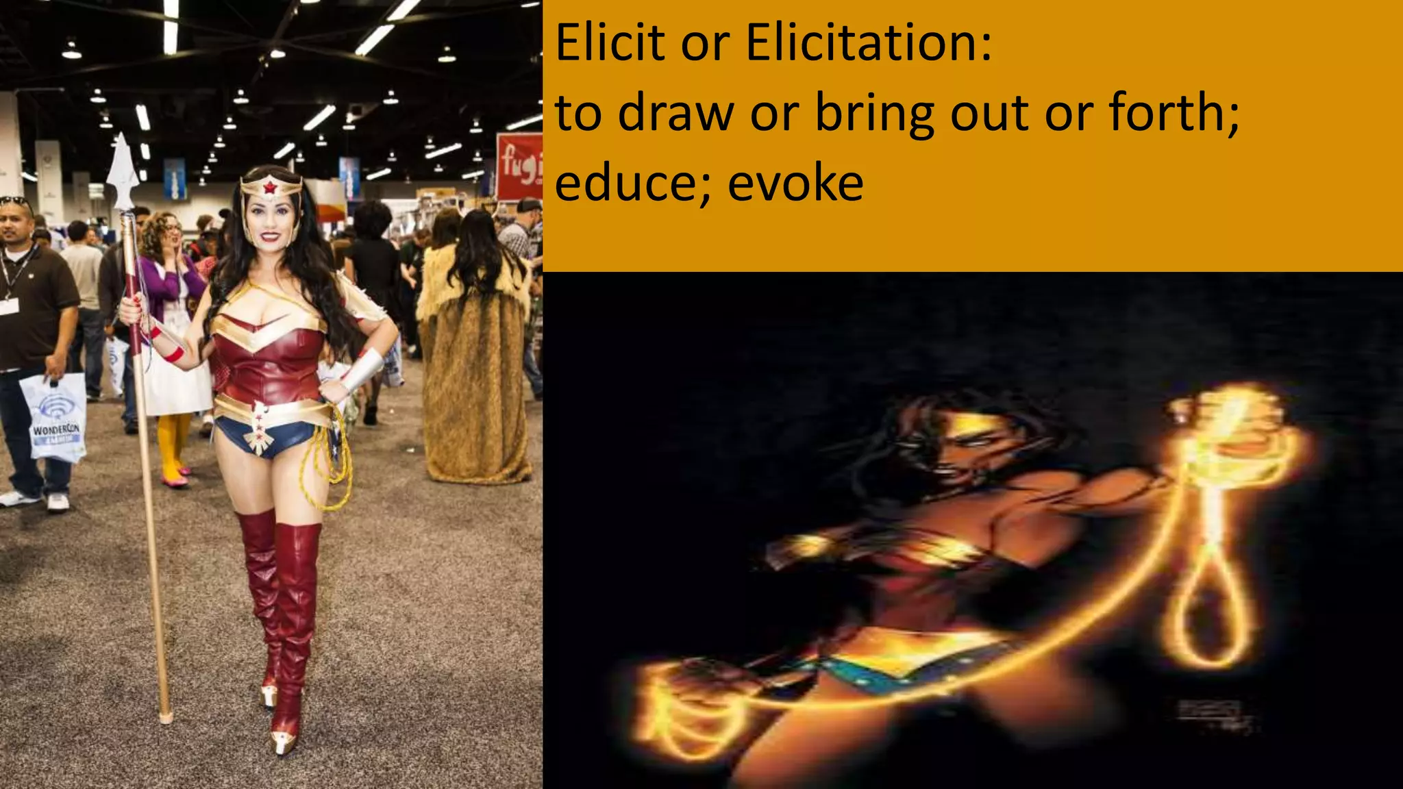 Elicit or Elicitation:
to draw or bring out or forth;
educe; evoke
 