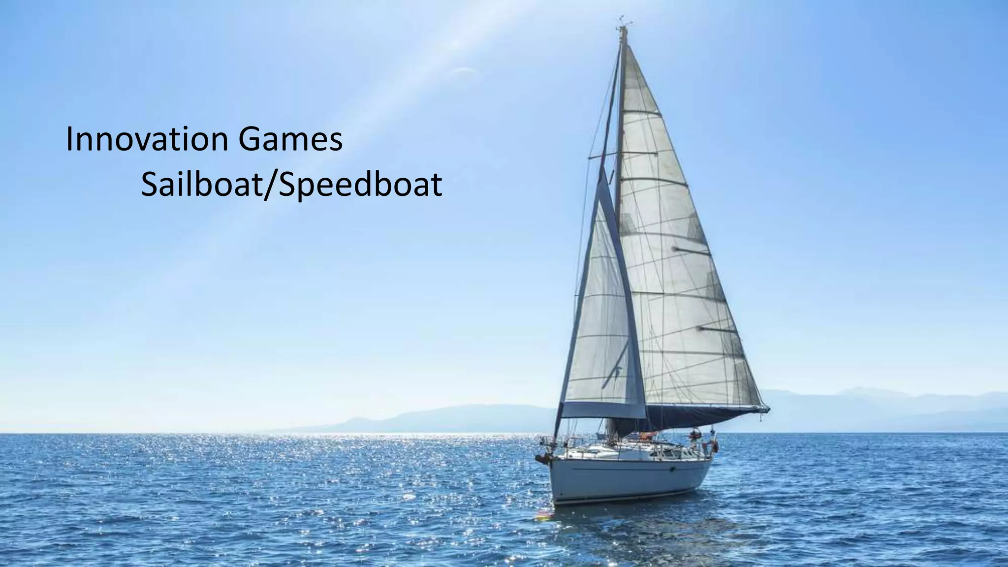 Innovation Games
Sailboat/Speedboat
 