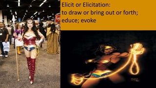 Elicit or Elicitation:
to draw or bring out or forth;
educe; evoke
 