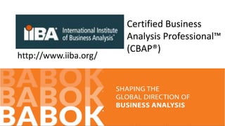 http://www.iiba.org/
Certified Business
Analysis Professional™
(CBAP®)
 