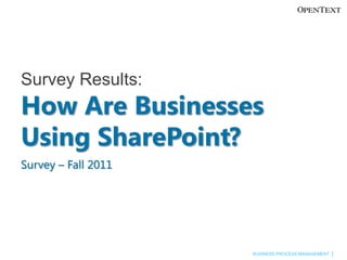 Survey Results:
How Are Businesses
Using SharePoint?
Survey – Fall 2011




                     BUSINESS PROCESS MANAGEMENT
 