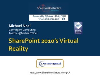 SharePoint 2010’s Virtual Reality Michael Noel Convergent Computing Twitter: @MichaelTNoel 