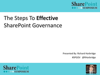 The Steps To Effective
SharePoint Governance



                         Presented By: Richard Harbridge
                                 #SPGOV @RHarbridge
 