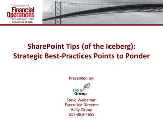Connected at last.




    SharePoint Tips (of the Iceberg):
Strategic Best-Practices Points to Ponder

                       Presented by:



                      Steve Weissman
                     Executive Director
                        Holly Group
                       617-383-4655
 