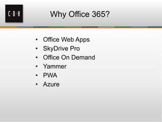 Why Office 365?
• Office Web Apps
• SkyDrive Pro
• Office On Demand
• Yammer
• PWA
• Azure
 