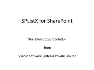 SPListX for SharePoint
SharePoint Export Solution
from
Vyapin Software Systems Private Limited
 