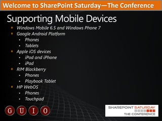 Welcome to SharePoint Saturday—The Conference


    Windows Mobile 6.5 and Windows Phone 7
    Google Android Platform
   ...