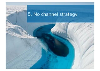 5. No channel strategy 
 