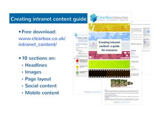 Creating intranet content guide 
— Free download: 
www.clearbox.co.uk/ 
intranet_content/ 
— 10 sections on: 
• Headlines 
• Images 
• Page layout 
• Social content 
• Mobile content 
 