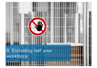 8. Excluding half your 
workforce 
 