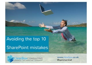 Avoiding the top 10 
SharePoint mistakes 
www.clearbox.co.uk 
@sammarshall 
 