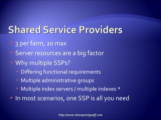 3 per farm, 20 max Server resources are a big factor Why multiple SSPs? Differing functional requirements Multiple administrative groups Multiple index servers / multiple indexes * In most scenarios, one SSP is all you need 