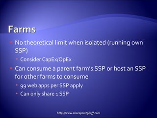 No theoretical limit when isolated (running own SSP) Consider CapEx/OpEx Can consume a parent farm’s SSP or host an SSP for other farms to consume 99 web apps per SSP apply Can only share 1 SSP 