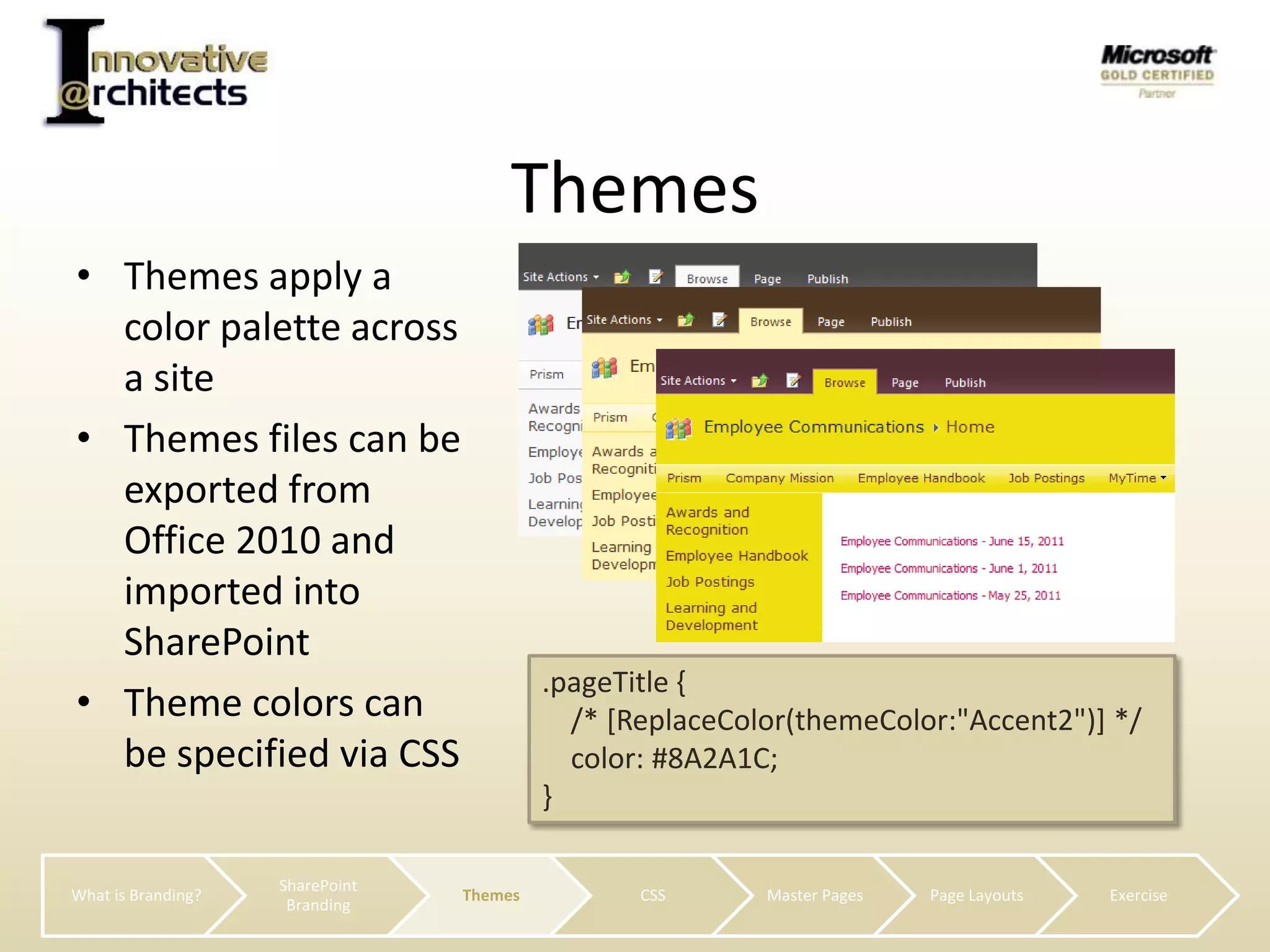 Themes apply a color palette across a siteThemes files can be exported from Office 2010 and imported into SharePointTheme colors can be specified via CSSThemes.pageTitle {    /* [ReplaceColor(themeColor:"Accent2")] */     color: #8A2A1C;}