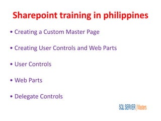 Sharepoint training in philippines
• Creating a Custom Master Page
• Creating User Controls and Web Parts
• User Controls
• Web Parts
• Delegate Controls
 